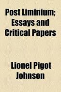 Post Liminium; Essays And Critical Papers di Lionel Pigot Johnson edito da General Books Llc