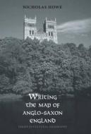 Writing the Map of Anglo-Saxon England - Essays in  Cultural Geography di Nicholas Howe edito da Yale University Press