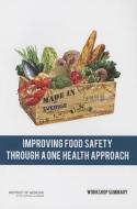 Improving Food Safety Through a One Health Approach: Workshop Summary di Institute of Medicine, Board on Global Health, Forum on Microbial Threats edito da NATL ACADEMY PR
