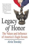 Legacy of Honor: The Values and Influence of America's Eagle Scouts di Alvin Townley edito da GRIFFIN