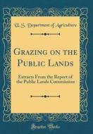 Grazing on the Public Lands: Extracts from the Report of the Public Lands Commission (Classic Reprint) di U. S. Department of Agriculture edito da Forgotten Books