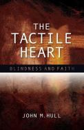 The Tactile Heart di John M. Hull edito da SCM Press