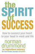 The Spirit of Success: How to Connect Your Heart to Your Head in Work and Life di Norman Drummond edito da Hodder & Stoughton