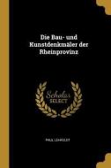 Die Bau- Und Kunstdenkmäler Der Rheinprovinz di Paul Lehfeldt edito da WENTWORTH PR
