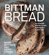 Bittman Bread: No-Knead Whole-Grain Baking for Every Day di Mark Bittman edito da HOUGHTON MIFFLIN