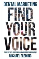 Dental Marketing: Find Your Voice di Michael Fleming edito da LULU PR