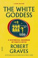 The White Goddess: A Historical Grammar of Poetic Myth di Robert Graves edito da FARRAR STRAUSS & GIROUX