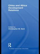 China and Africa Development Relations di Christopher M. Dent edito da Routledge