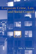 Corporate Crime, Law, and Social Control di Sally S. Simpson, Simpson Sally S. edito da Cambridge University Press