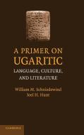 A Primer on Ugaritic di William M. Schniedewind, Joel H. Hunt edito da Cambridge University Press