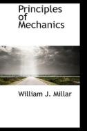 Principles Of Mechanics di William J Millar edito da Bibliolife