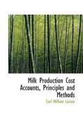 Milk Production Cost Accounts, Principles And Methods di Carl William Larson edito da Bibliolife