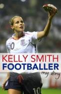Footballer: My Story di Kelly Smith edito da Transworld Publishers Ltd