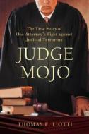 Judge Mojo: The True Story of One Attorney's Fight Against Judicial Terrorism di Thomas F. Liotti edito da AUTHORHOUSE