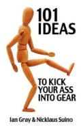 101 Ideas to Kick Your Ass Into Gear di Nicklaus Suino, Ian Gray edito da Master and Fool LLC