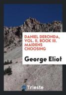Daniel Deronda, Vol. II, Book III. Maidens Choosing di George Eliot edito da Trieste Publishing