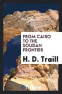 From Cairo to the Soudan Frontier di H. D. Traill edito da LIGHTNING SOURCE INC