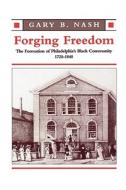 Forging Freedom: The Formation of Philadelphia's Black Community, 1720-1840 di Gary B. Nash edito da HARVARD UNIV PR