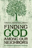 Finding God Among Our Neighbors di Kristin Johnston Largen edito da Fortress Press