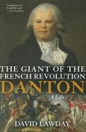 The Giant of the French Revolution: Danton, a Life di David Lawday edito da Grove Press