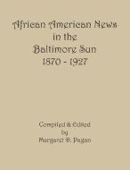 African American News In The Baltimore Sun, 1870-1927 di Margaret D. Pagan edito da Clearfield