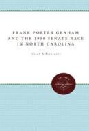 Frank Porter Graham and the 1950 Senate Race in North Carolina di Julian M. Pleasants edito da University of North Carolina Press