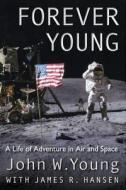 Forever Young: A Life of Adventure in Air and Space di John W. Young edito da UNIV PR OF FLORIDA