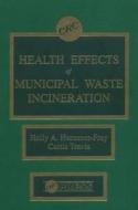 Health Effects of Municipal Waste Incineration di Curtis C. Travis edito da CRC Press