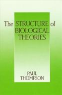 The Structure of Biological Theories di Paul Thompson edito da STATE UNIV OF NEW YORK PR