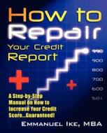 How To Repair Your Credit Report di Emmanuel Ike edito da Sow Publishing