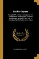 Riddle-rhymes: Being Lii Wit-waking Puzzle-poems For Children With Thinking-caps, Invented, Versified And Arranged For A Year Of Satu di Charles Stuart Pratt edito da WENTWORTH PR