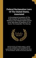 Federal Reclamation Laws Of The United States, Annotated: A Chronological Compilation Of The Public Statutes Of The United States Relating To The Fede di United States, Ottamar Hamele edito da WENTWORTH PR