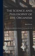 THE SCIENCE AND PHILOSOPHY OF THE ORGANI di HANS 1867-1 DRIESCH edito da LIGHTNING SOURCE UK LTD