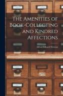 The Amenities of Book-Collecting and Kindred Affections di Alfred Edward Newton edito da LEGARE STREET PR