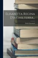 Elisabetta Regina D'inghilterra... di Paolo Giacometti edito da LEGARE STREET PR