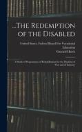 ...The Redemption of the Disabled: A Study of Programmes of Rehabilitation for the Disabled of War and of Industry di Garrard Harris edito da LEGARE STREET PR