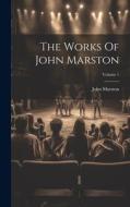 The Works Of John Marston; Volume 1 di John Marston edito da LEGARE STREET PR
