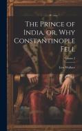 The Prince of India, or, Why Constantinople Fell; Volume 2 di Lew Wallace edito da LEGARE STREET PR