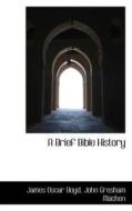 A Brief Bible History di James Oscar Boyd, John Gresham Machen edito da Bibliolife