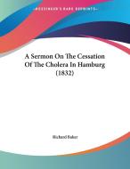 A Sermon on the Cessation of the Cholera in Hamburg (1832) di Richard Baker edito da Kessinger Publishing