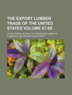 The Export Lumber Trade of the United States Volume 67-69 di United States Bureau of Commerce edito da Rarebooksclub.com