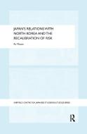 Japan's Relations with North Korea and the Recalibration of Risk di Ra (University of Leeds Mason edito da Taylor & Francis Ltd