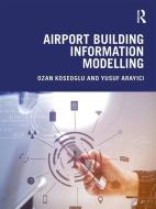 Airport Building Information Modelling di Ozan Koseoglu, Yusuf (Hasan Kalyoncu University Arayici edito da Taylor & Francis Ltd