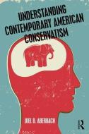 Understanding Contemporary American Conservatism di Joel Aberbach edito da Taylor & Francis Ltd.