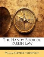 The Handy Book Of Parish Law di William Andrews Holdsworth edito da Bibliobazaar, Llc