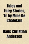 Tales And Fairy Stories, Tr. By Mme De Chatelain di Hans Christian Andersen edito da General Books Llc