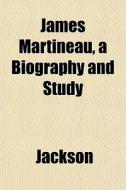 James Martineau, A Biography And Study di Ellen Jackson edito da General Books