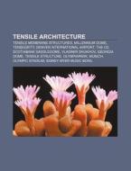 Tensile architecture di Books Llc edito da Books LLC, Reference Series