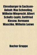 Ehrenbürger in Sachsen-Anhalt di Quelle Wikipedia edito da Books LLC, Reference Series