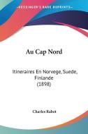 Au Cap Nord: Itineraires En Norvege, Suede, Finlande (1898) di Charles Rabot edito da Kessinger Publishing